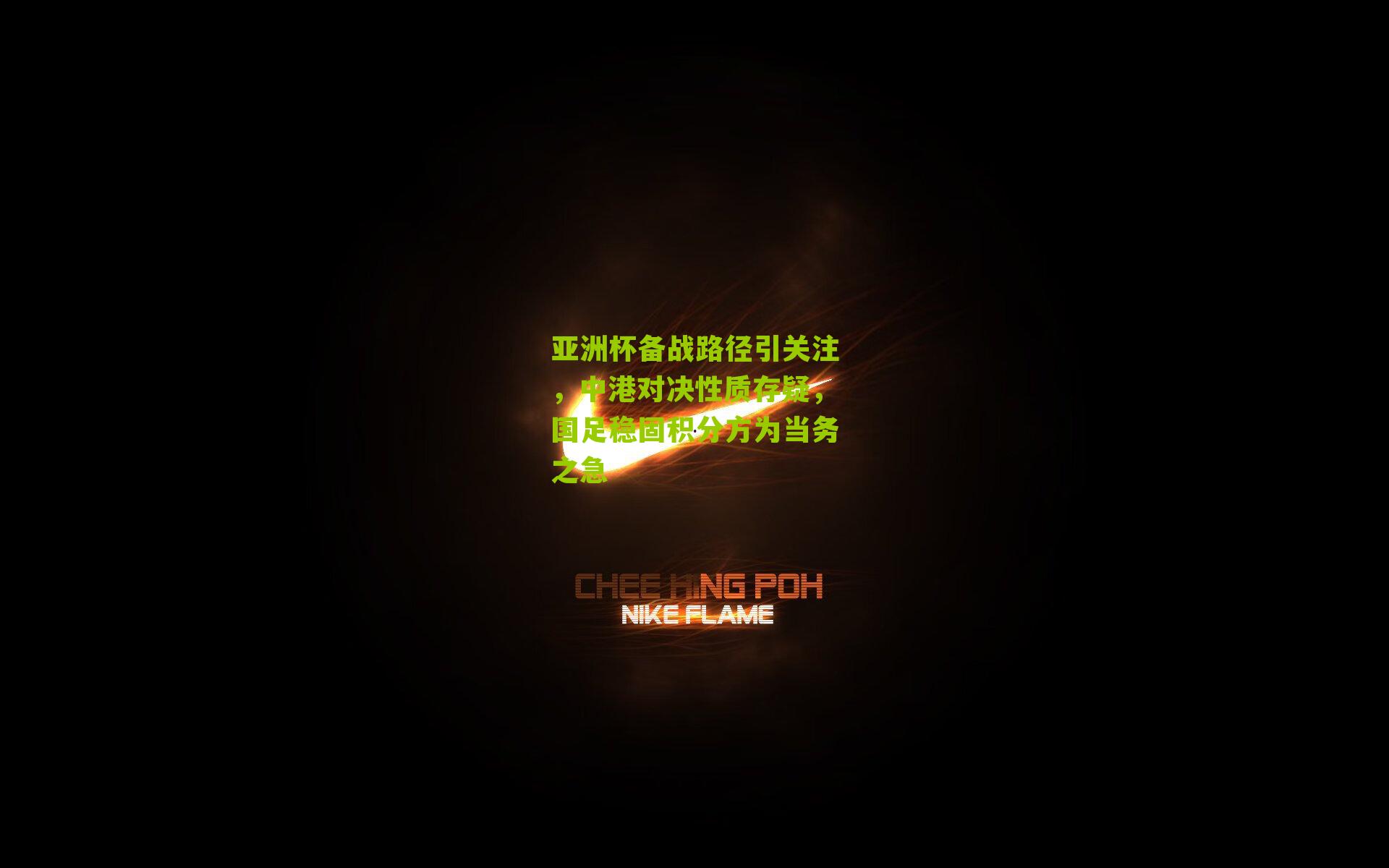 亚洲杯备战路径引关注，中港对决性质存疑，国足稳固积分方为当务之急