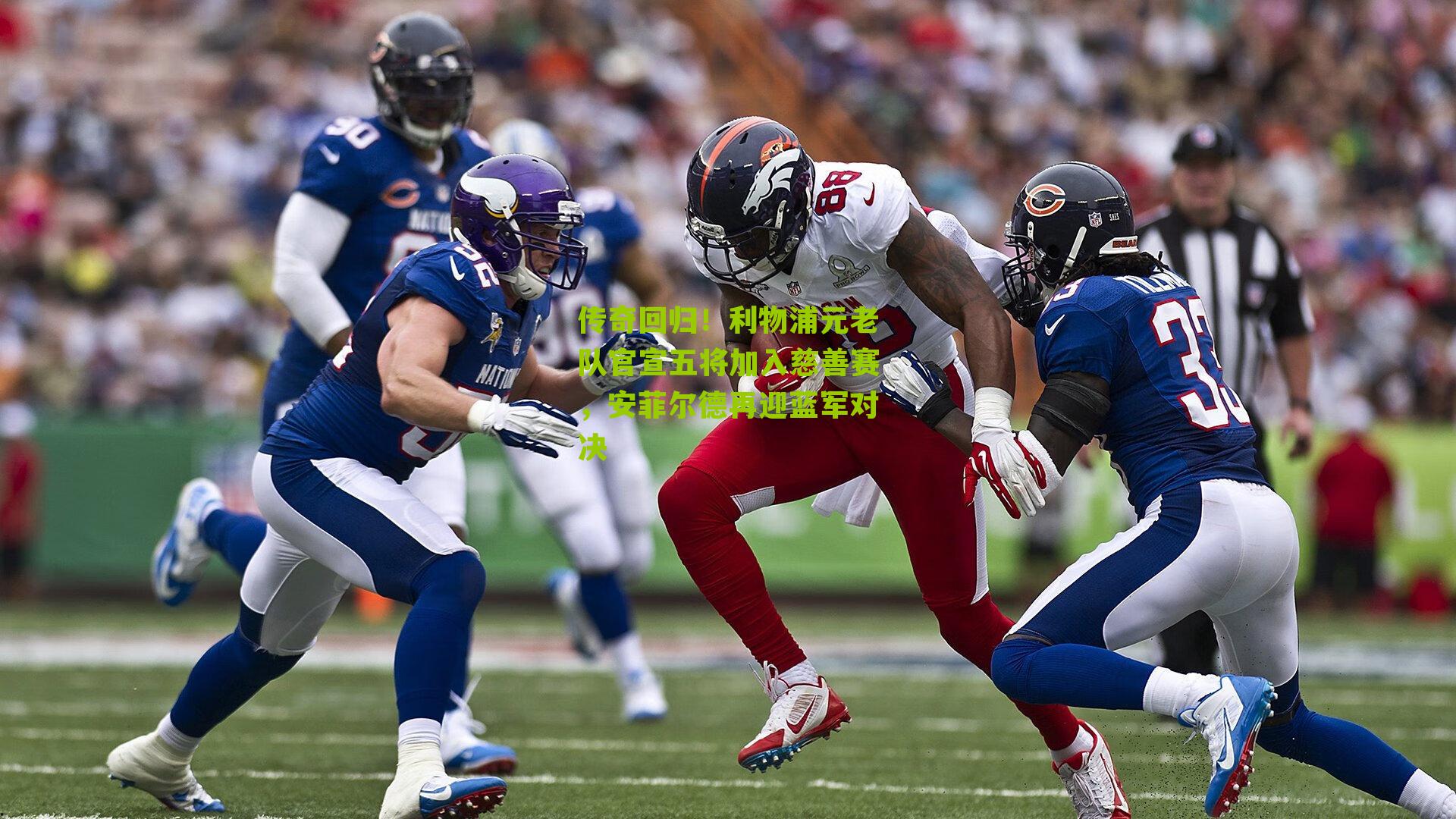 传奇回归!利物浦元老队官宣五将加入慈善赛,安菲尔德再迎蓝军对决