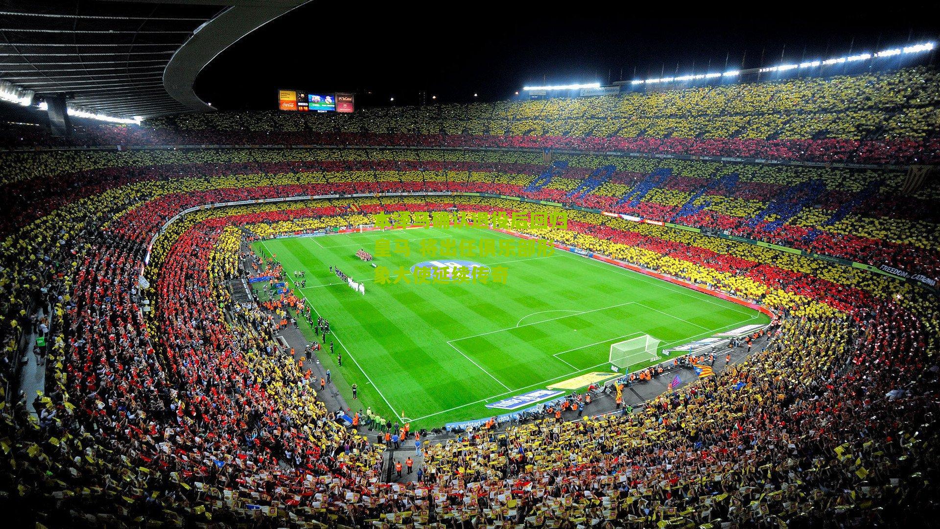 本泽马确认退役后回归皇马 将出任俱乐部形象大使延续传奇