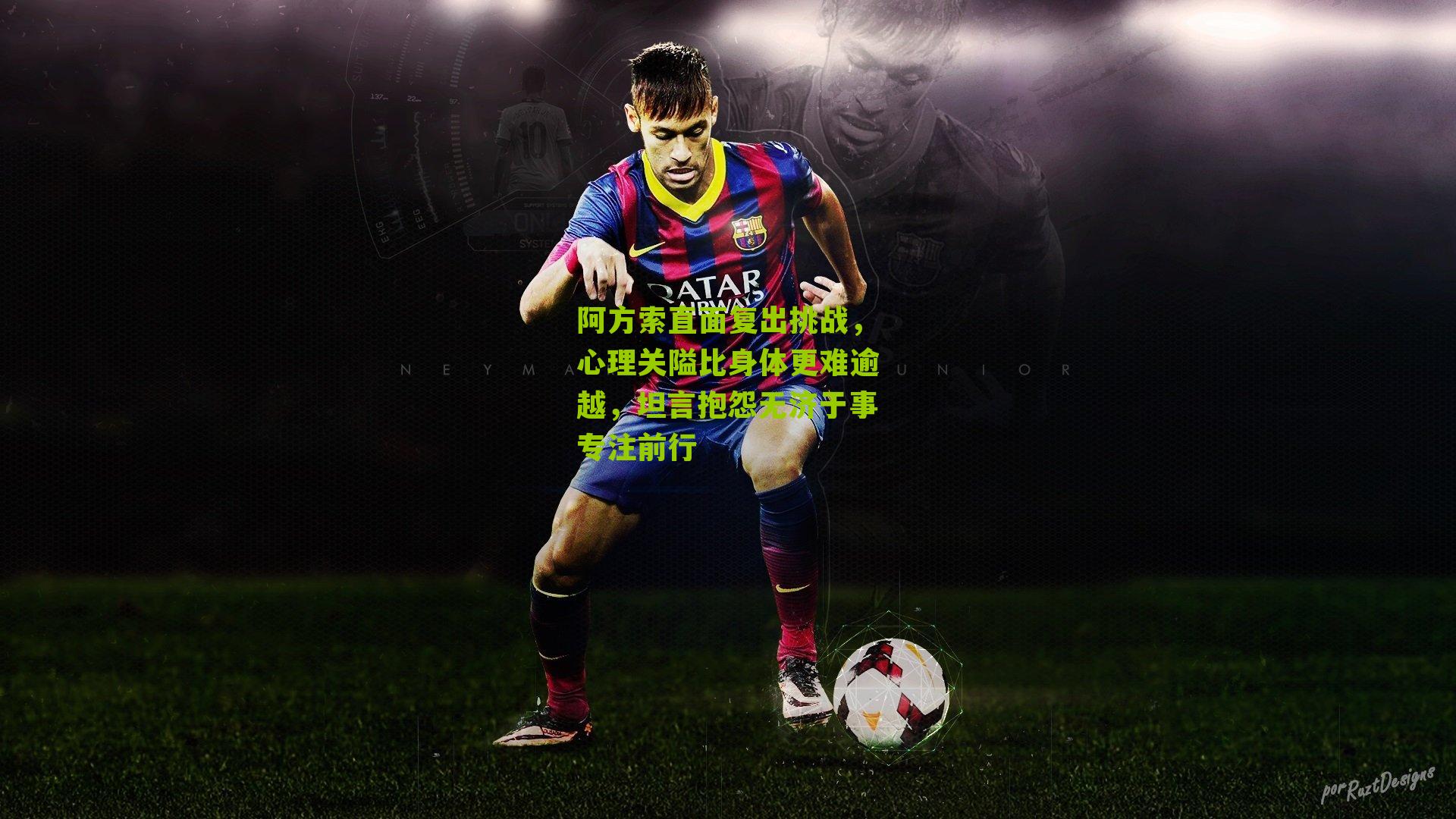 阿方索直面复出挑战，心理关隘比身体更难逾越，坦言抱怨无济于事专注前行